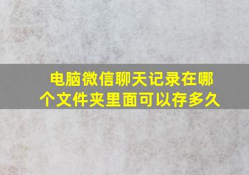 电脑微信聊天记录在哪个文件夹里面可以存多久