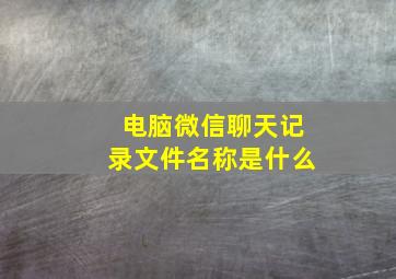 电脑微信聊天记录文件名称是什么