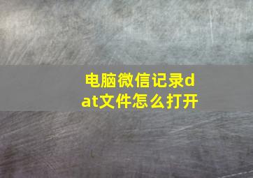 电脑微信记录dat文件怎么打开