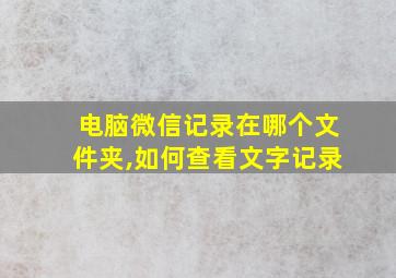 电脑微信记录在哪个文件夹,如何查看文字记录