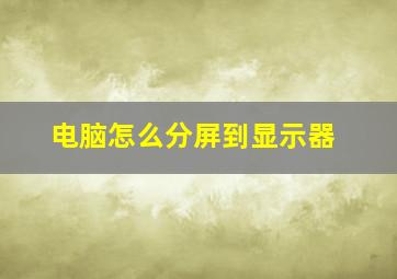 电脑怎么分屏到显示器