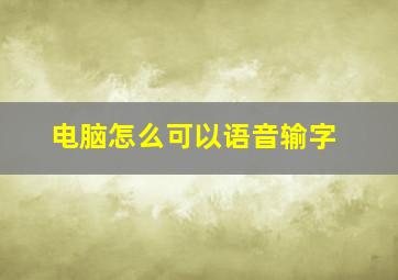 电脑怎么可以语音输字