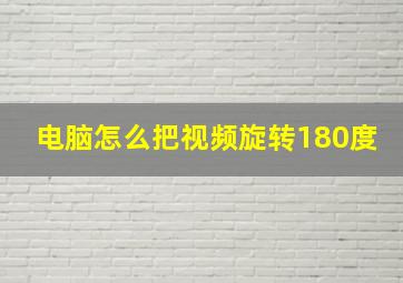 电脑怎么把视频旋转180度