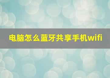 电脑怎么蓝牙共享手机wifi