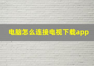 电脑怎么连接电视下载app