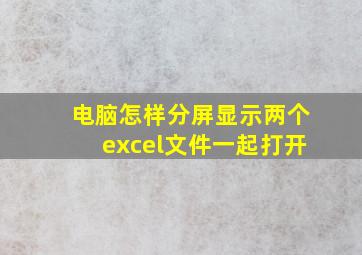 电脑怎样分屏显示两个excel文件一起打开