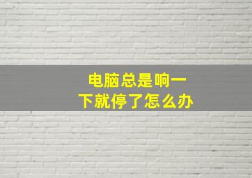 电脑总是响一下就停了怎么办