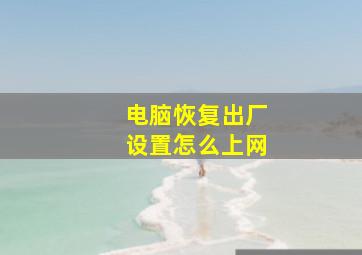 电脑恢复出厂设置怎么上网