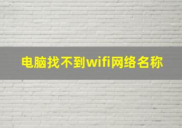 电脑找不到wifi网络名称