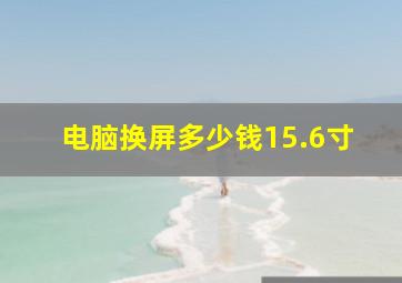 电脑换屏多少钱15.6寸