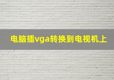 电脑插vga转换到电视机上