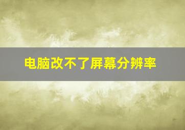 电脑改不了屏幕分辨率