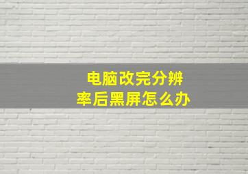 电脑改完分辨率后黑屏怎么办