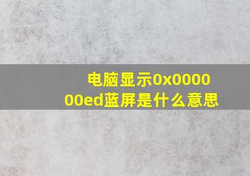 电脑显示0x000000ed蓝屏是什么意思