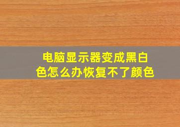 电脑显示器变成黑白色怎么办恢复不了颜色