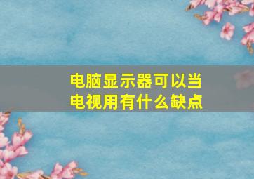 电脑显示器可以当电视用有什么缺点