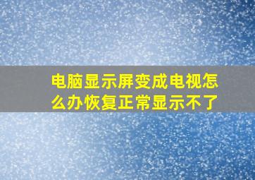 电脑显示屏变成电视怎么办恢复正常显示不了