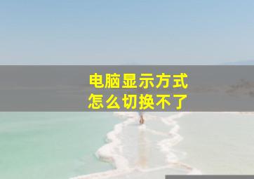 电脑显示方式怎么切换不了