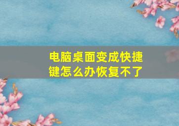 电脑桌面变成快捷键怎么办恢复不了