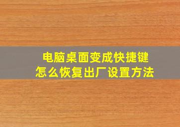 电脑桌面变成快捷键怎么恢复出厂设置方法