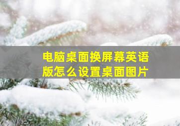 电脑桌面换屏幕英语版怎么设置桌面图片