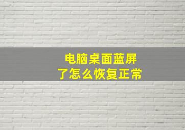 电脑桌面蓝屏了怎么恢复正常