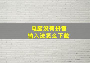 电脑没有拼音输入法怎么下载