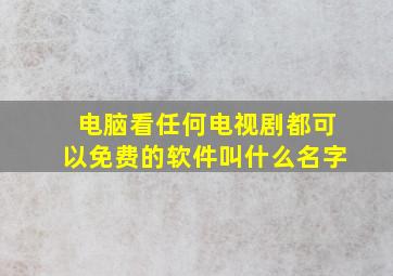 电脑看任何电视剧都可以免费的软件叫什么名字