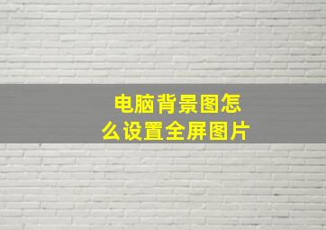 电脑背景图怎么设置全屏图片