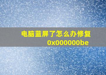 电脑蓝屏了怎么办修复0x000000be