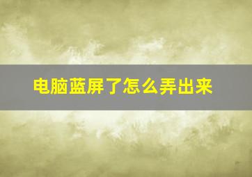 电脑蓝屏了怎么弄出来