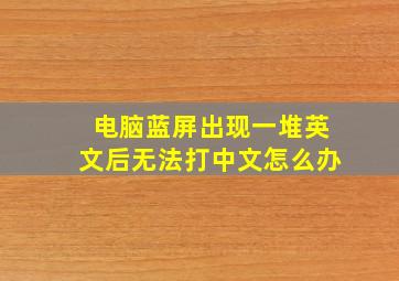 电脑蓝屏出现一堆英文后无法打中文怎么办