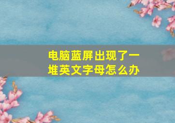 电脑蓝屏出现了一堆英文字母怎么办