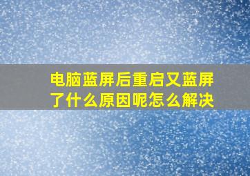 电脑蓝屏后重启又蓝屏了什么原因呢怎么解决