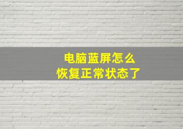 电脑蓝屏怎么恢复正常状态了