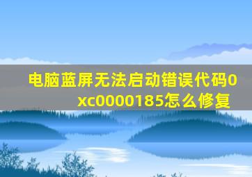 电脑蓝屏无法启动错误代码0xc0000185怎么修复