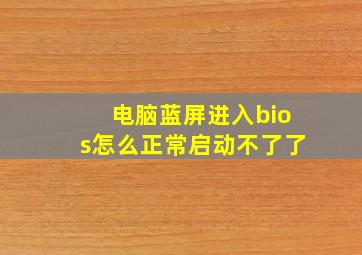 电脑蓝屏进入bios怎么正常启动不了了