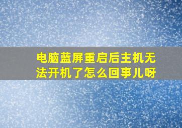 电脑蓝屏重启后主机无法开机了怎么回事儿呀