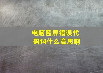 电脑蓝屏错误代码f4什么意思啊