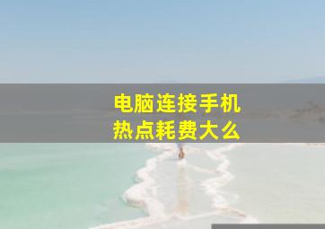 电脑连接手机热点耗费大么