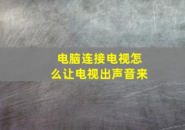 电脑连接电视怎么让电视出声音来