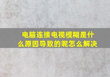 电脑连接电视模糊是什么原因导致的呢怎么解决