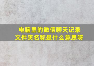 电脑里的微信聊天记录文件夹名称是什么意思呀