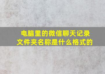 电脑里的微信聊天记录文件夹名称是什么格式的