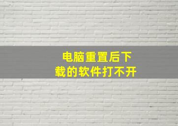 电脑重置后下载的软件打不开