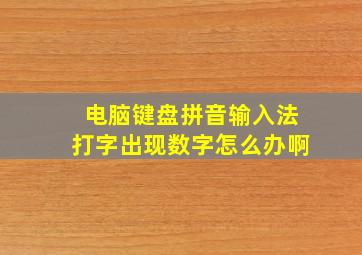 电脑键盘拼音输入法打字出现数字怎么办啊