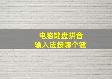 电脑键盘拼音输入法按哪个键