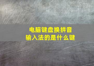 电脑键盘换拼音输入法的是什么键