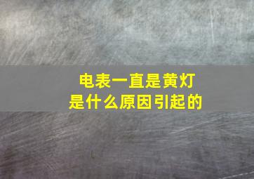 电表一直是黄灯是什么原因引起的