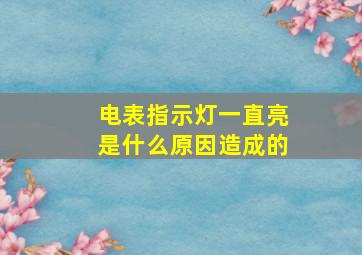 电表指示灯一直亮是什么原因造成的